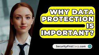 Why Data Protection Is Important  SecurityFirstCorpcom [upl. by Ahtanaram]