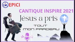 EPICI 2021 Jésus a pris tout mon fardeau [upl. by Yffat]