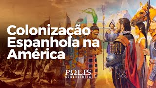 COLONIZAÇÃO ESPANHOLA NA AMÉRICA Resumo de História  Polis Consultoria [upl. by Aivatco]