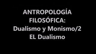 ANTROPOLOGÍA FILOSÓFICA DUALISMO Y MONISMO2 EL DUALISMO [upl. by Tanhya]