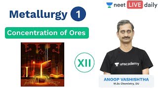 Metallurgy  L 1  Concentration of Ores  Class 12  Unacademy NEET  NEET Chemistry  Anoop Sir [upl. by Lunneta]