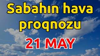 SABAHIN HAVA PROQNOZU 21 may 2024 Hava haqqinda [upl. by Maples]