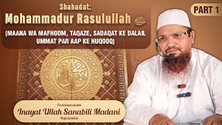 Part1 Shahadat Mohammadur Rasulullah ﷺ Maana Wa Mafhoom  By Shaikh Inayatullah Madani Hafizahullah [upl. by Sugna90]