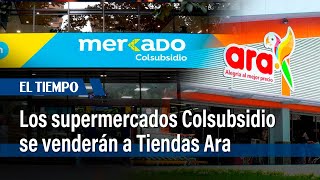 Supermercados Colsubsidio se venderán a Tiendas Ara estos son los nuevos detalles de la operación [upl. by Trevethick987]