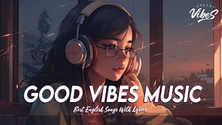 Good Vibes Music 🍇 Spotify Playlist Chill Vibes  Latest English Songs With Lyrics [upl. by Canice]