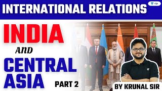 International Relations  India and Central Asia  Part 2  UPSC CSE 2024  Krunal P Thakor [upl. by Arlina]