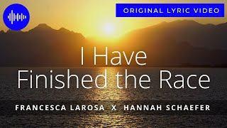 I Have Finished the Race Lyric Video  Francesca LaRosa and Hannah Schaefer [upl. by Niotna]