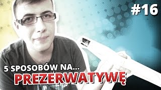 5 sposobów na PREZERWATYWĘ [upl. by Barsky]