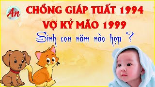 Chồng Giáp Tuất 1994 Vợ Kỷ Mão 1999 Sinh Con Năm Nào Để Hạnh Phúc Viên Mãn [upl. by Anaicilef]