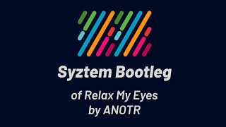 ANOTR  Relax My Eyes Syztem Bootleg [upl. by Brigette236]