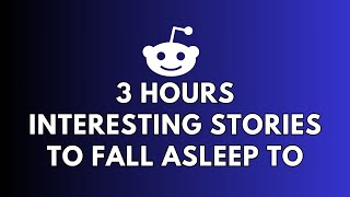 3 HOURS OF INTERESTING STORIES TO FALL ASLEEP TO  BEST REDDIT STORIES COMPILATION  BEST OF REDDIT [upl. by Artkele937]