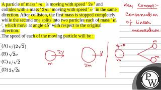 A particle of mass  \m\  is moving with speed  \2 v\  and collides with a mass  \2 m\ [upl. by Vernor]