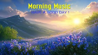 BEAUTIFUL GOOD MORNING MUSIC  Happy amp Positive Energy  Morning Meditation Music For Your New Day [upl. by Nyladgam]