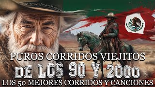 Puros Corridos Viejitos De Los 90 y 2000  Los 50 Mejores Corridos y Canciones [upl. by Pippo32]