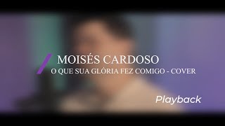 O Que Tua Glória Fez Comigo  PLAYBACK  MOISÉS CARDOSO [upl. by Caesaria]