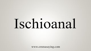 How To Say Ischioanal [upl. by Gnes]