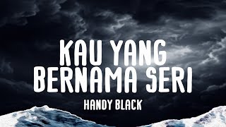 Handy Black Kau Yang Bernama Seri Official Lyric Video [upl. by Rengaw]