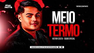 MEIO TERMO  HEITOR COSTA ÃUDIO OFICIAL MÃšSICA NOVA NO HC [upl. by Monah]