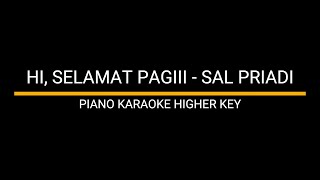 HI SELAMAT PAGIII  SAL PRIADI PIANO KARAOKE HIGHER KEY [upl. by Nwahsal]