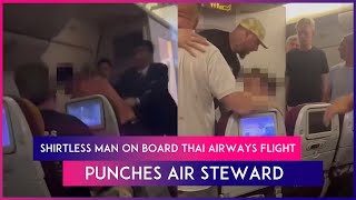 UK Shirtless Passenger On Board Thai Airways Flight Punches Air Steward Arrested [upl. by Gniliem810]