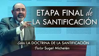 “ETAPA FINAL DE LA SANTIFICACIÓN”  pastor Sugel Michelén Predicaciones estudios bíblicos [upl. by Letniuq]