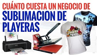 ¿Cuanto Cuesta Un Negocio de Sublimación de Playeras Camisetas Poleras [upl. by Tsan]