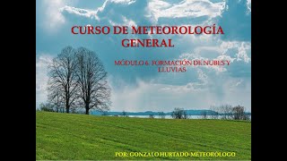 CURSO DE METEOROLOGÍA GENERAL MÓDULO 6 FORMACIÓN DE NUBES Y LLUVIAS [upl. by Rotman]