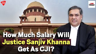 Salaries and Perks For SC Judges How Much Salary Will Justice Sanjiv Khanna Get As CJI  Law Today [upl. by Dranyl243]