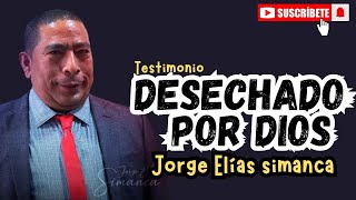 Desechado por Dios  Jorge Elías simanca  predica y testimonio cristiano [upl. by Montanez]