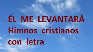 Él me levantará CON LETRA Himnos cristianos antiguos hermosos [upl. by Vasileior]