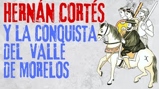 Hernán Cortés y la conquista del Valle de Morelos [upl. by Eixel910]