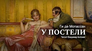 Аудиокнига «У постели» Ги де Мопассан Читает Владимир Антоник [upl. by Ahsaetal236]