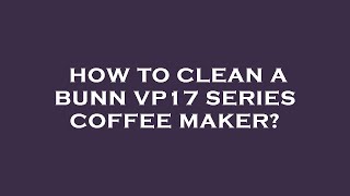 How to clean a bunn vp17 series coffee maker [upl. by Louanne232]