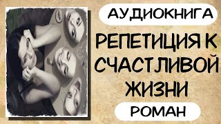 АУДИОКНИГА РЕПЕТИЦИЯ К СЧАСТЛИВОЙ ЖИЗНИ СЛУШАТЬ РОМАН [upl. by Helaina]