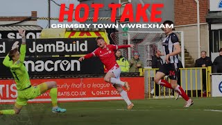 HOT TAKE  Grimsby Town v Wrexham [upl. by Hourihan]