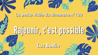 RAJEUNIR CEST POSSIBLE  La petite vidéo du dimanche n°100 [upl. by Nuri]