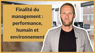 Finalité du management  performance humain et environnement [upl. by Arnst]