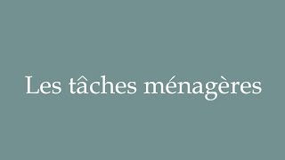 How to Pronounce Les tâches ménagères Household chores Correctly in French [upl. by Comfort307]