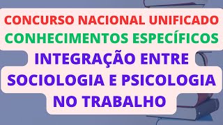 INTEGRAÃ‡ÃƒO ENTRE SOCIOLOGIA E PSICOLOGIA NO TRABALHO  CONHECIMENTOS ESPECÃFICOS  CNU [upl. by Llemert]