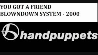 I got a friend  Blowdown System 2000 [upl. by Yelhs]