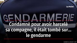 Condamné pour avoir harcelé sa compagne il était tombé sur… le gendarme [upl. by Kreda79]