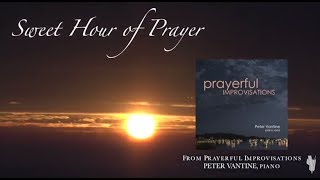 Sweet Hour of Prayer  Prayerful Improvisations  Peter Vantine  Relaxing Piano Music [upl. by Llehcim]