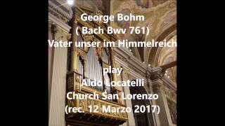 Vater unser im Himmelreich  Georg Bohm or Bach Bwv761 Aldo Locatelli  play [upl. by Yer]