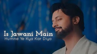 is Jawani main Humne Ye Kya Kardiya  atifaslam Ai Vocals [upl. by Salba700]