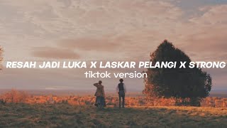 Resah Jadi Luka x Laskar Pelangi x Strong  Tiktokversion [upl. by Ynoyrb]