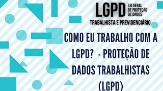 Como eu trabalho com a LGPD  Proteção de dados trabalhistas LGPD [upl. by Anibla]