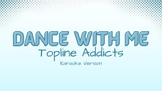 Dance With Me  Topline Addicts Karaoke Version [upl. by Elimay]