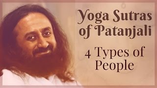 Four Types of People  Yoga Sutras of Patanjali  Sri Sri Ravi Shankar [upl. by Nej]