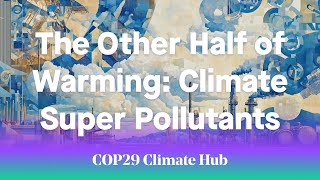 The Other Half of Warming Climate Super Pollutants  COP29 Climate Hub [upl. by Whang558]