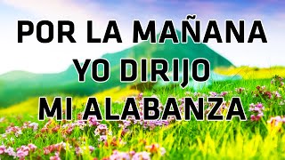 Por La Mañana Yo Dirijo Mi Alabanza  Himnos Para Empezar El Día Con La Presencia Del Señor [upl. by Talie]